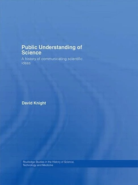 Public Understanding of Science: A History of Communicating Scientific Ideas (Routledge Studies in the History of Science, Technology and Medicine)