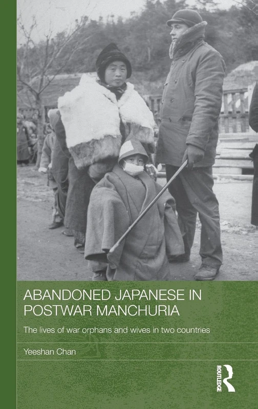 Abandoned Japanese in Postwar Manchuria: The Lives of War Orphans and Wives in Two Countries (Japan Anthropology Workshop Series)