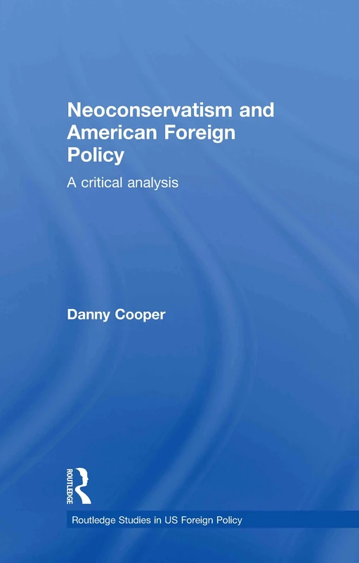 Neoconservatism and American Foreign Policy: A Critical Analysis (Routledge Studies in US Foreign Policy) - Image 1