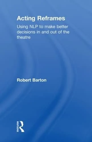 Acting Reframes - Routledge NLP Guide for Theatre and Film