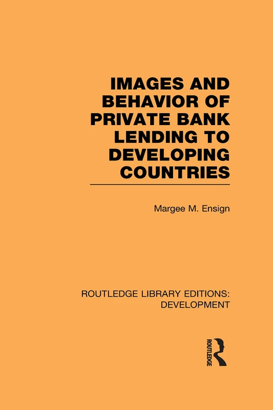 Images and Behaviour of Private Bank Lending to Developing Countries (Routledge Library Editions: Development)
