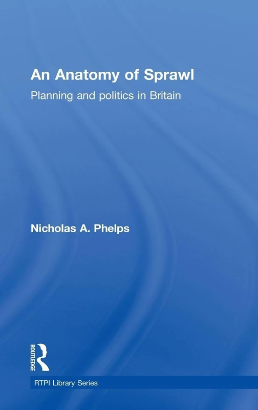 An Anatomy of Sprawl: Planning and Politics in Britain (RTPI Library Series)