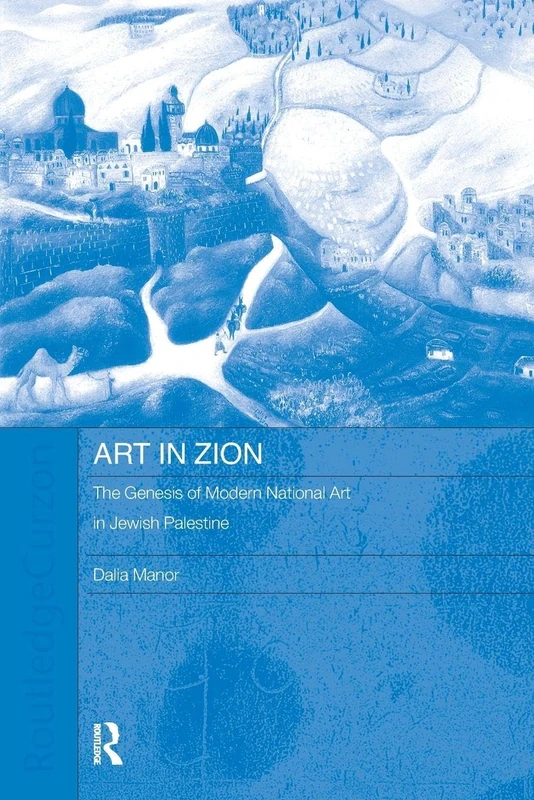 Art in Zion: The Genesis of Modern National Art in Jewish Palestine (Routledge Jewish Studies Series)