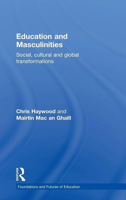 Education and Masculinities: Social, cultural and global transformations (Foundations and Futures of Education)