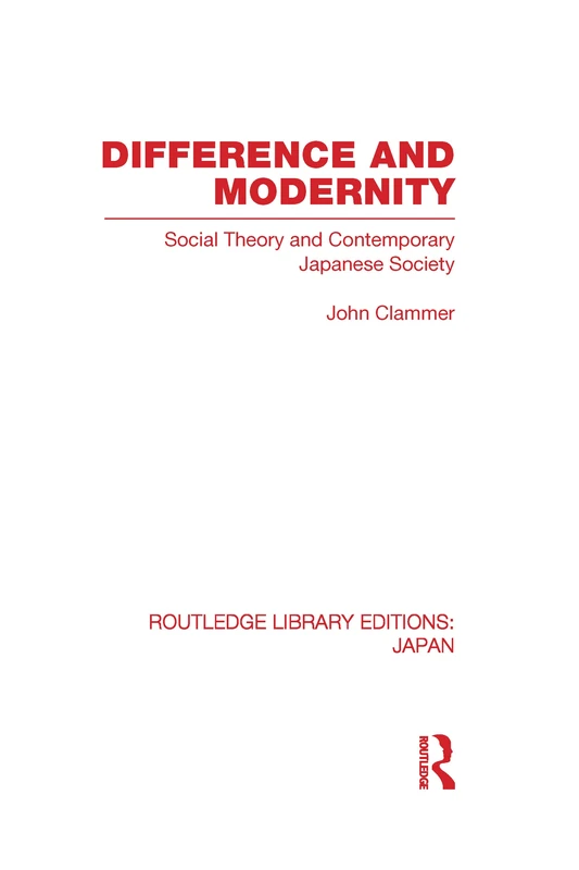 Difference and Modernity: Social Theory and Contemporary Japanese Society (Routledge Library Editions: Japan)