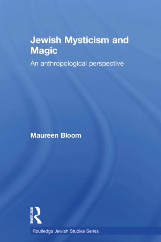 Jewish Mysticism and Magic: An Anthropological Perspective (Routledge Jewish Studies Series)