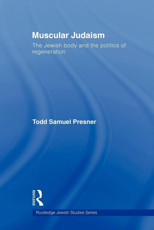 Muscular Judaism: The Jewish Body and the Politics of Regeneration (Routledge Jewish Studies Series)