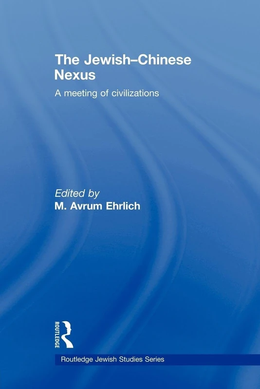 The Jewish-Chinese Nexus: A Meeting of Civilizations (Routledge Jewish Studies Series)