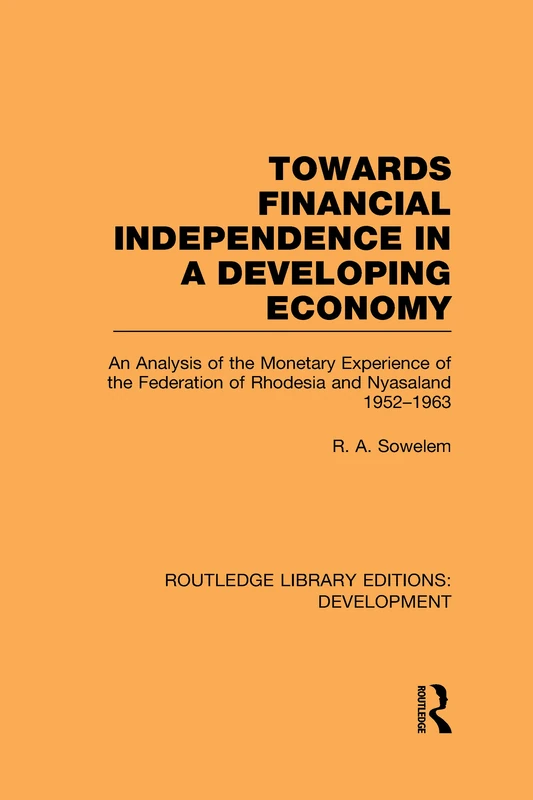 Towards Financial Independence in a Developing Economy: An Analysis of the Monetary Experience of the Federation of Rhodesia and Nyasaland, 1952-1963