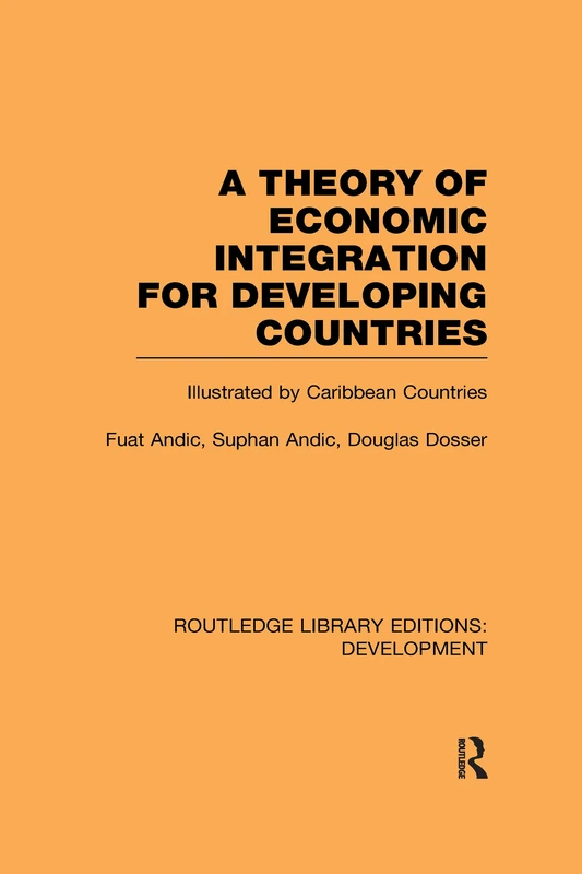 A Theory of Economic Integration for Developing Countries: Illustrated by Caribbean Countries (Routledge Library Editions: Development)