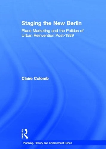 Staging the New Berlin: Place Marketing and the Politics of Urban Reinvention Post-1989 (Planning, History and Environment Series)