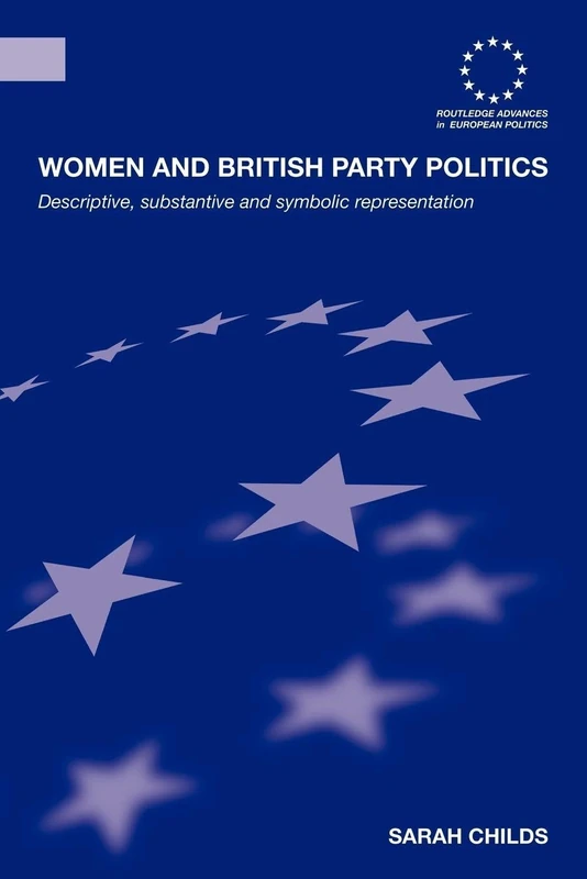 Women and British Party Politics: Descriptive, Substantive and Symbolic Representation (Routledge Advances in European Politics)