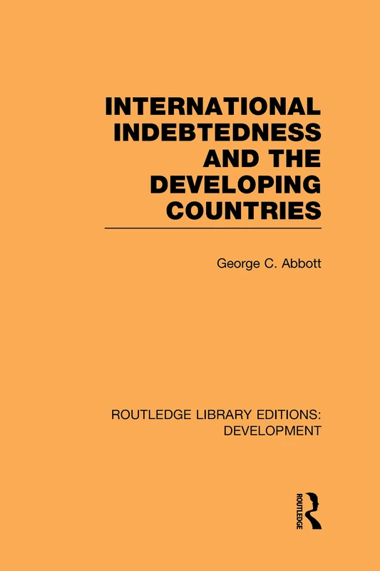 International Indebtedness and the Developing Countries (Routledge Library Editions: Development)