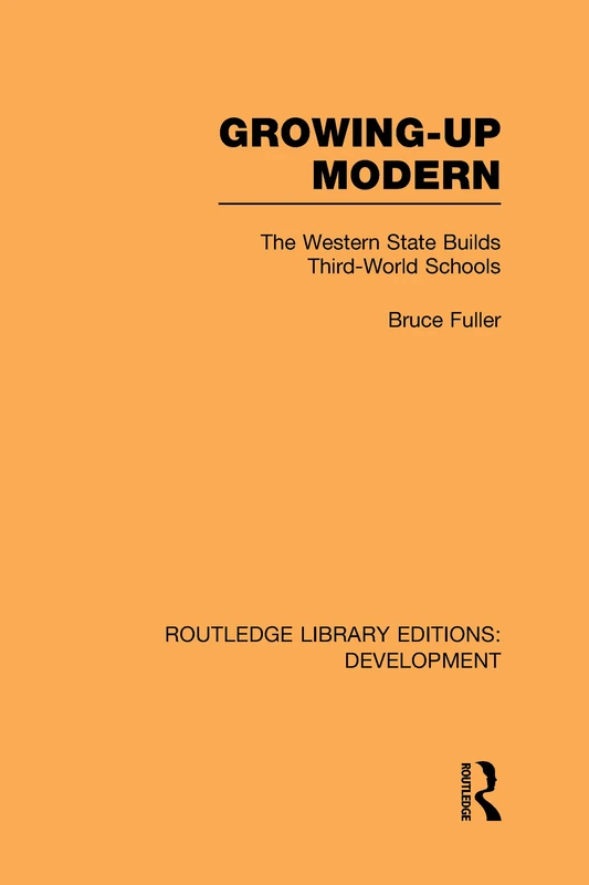 Growing-Up Modern: The Western State Builds Third-World Schools (Routledge Library Editions: Development)