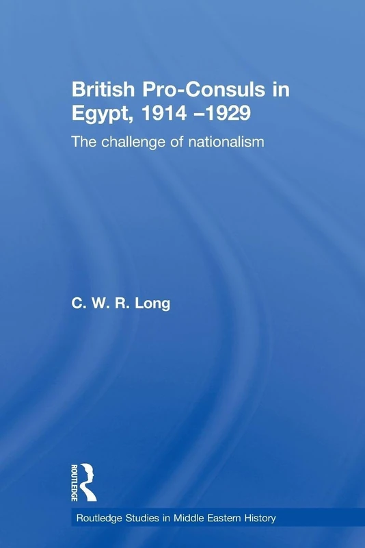 British Pro-Consuls in Egypt, 1914-1929: The Challenge of Nationalism (Routledge Studies in Middle Eastern History)