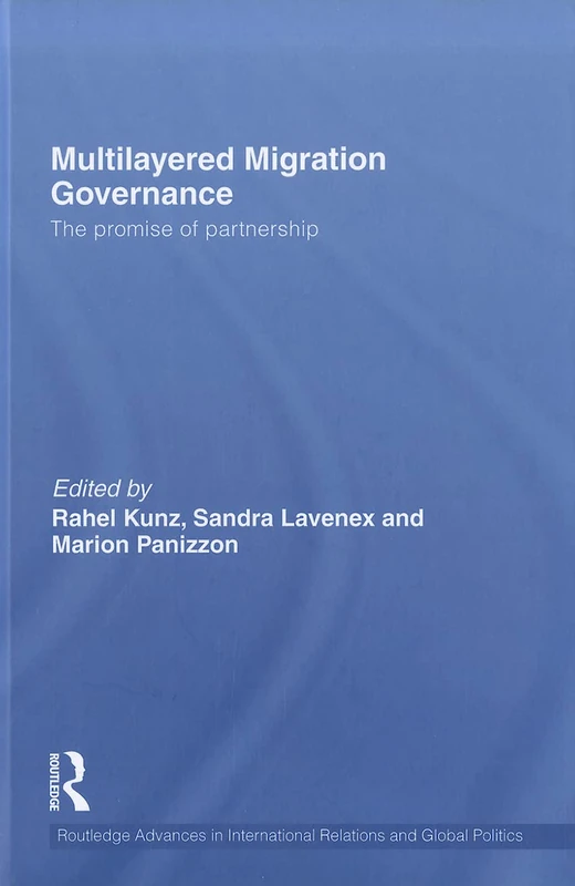 Multilayered Migration Governance: The Promise of Partnership: 89 (Routledge Advances in International Relations and Global Politics)
