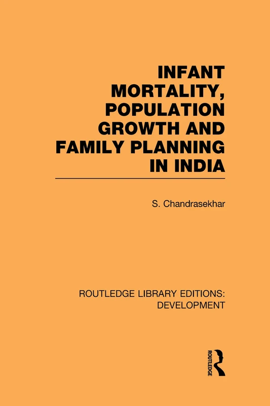 Infant Mortality, Population Growth and Family Planning in India: An Essay on Population Problems and International Tensions (Routledge Library Editions: Development)