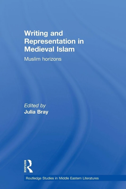 Writing and Representation in Medieval Islam: Muslim Horizons (Routledge Studies in Middle Eastern Literatures)