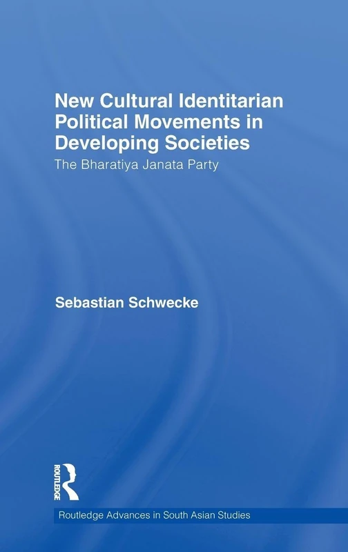 New Cultural Identitarian Political Movements in Developing Societies: The Bharatiya Janata Party (Routledge Advances in South Asian Studies)