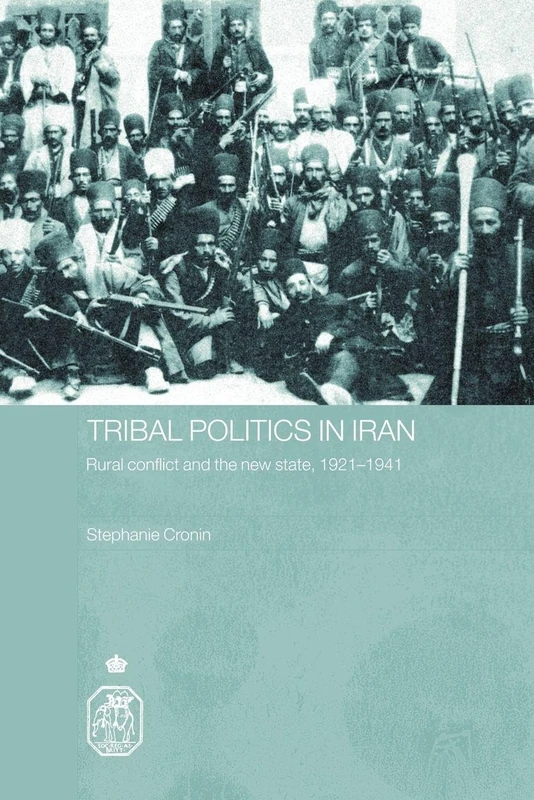 Tribal Politics in Iran: Rural Conflict and the New State, 1921-1941 (Royal Asiatic Society Books)