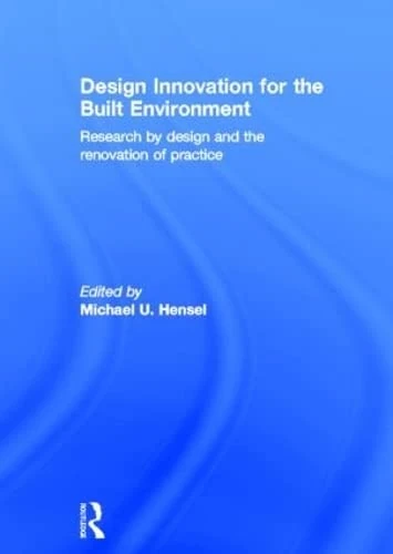 Design Innovation for the Built Environment: Research by Design and the Renovation of Practice