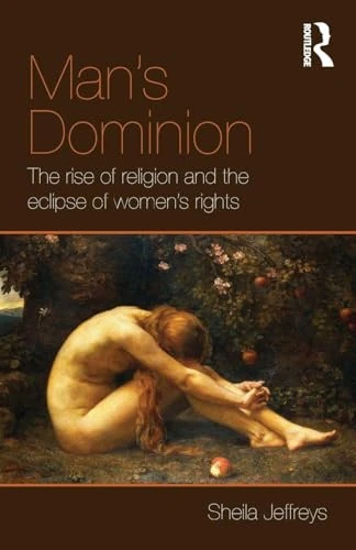 Man's Dominion: The Rise of Religion and the Eclipse of Women's Rights (Routledge Studies in Religion and Politics) - Image 1