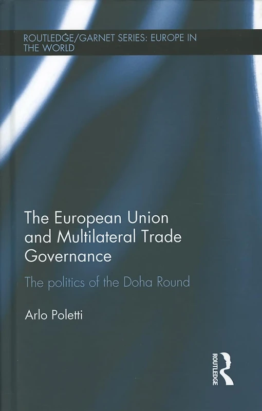 The European Union and Multilateral Trade Governance: The Politics of the Doha Round (Routledge/GARNET series)