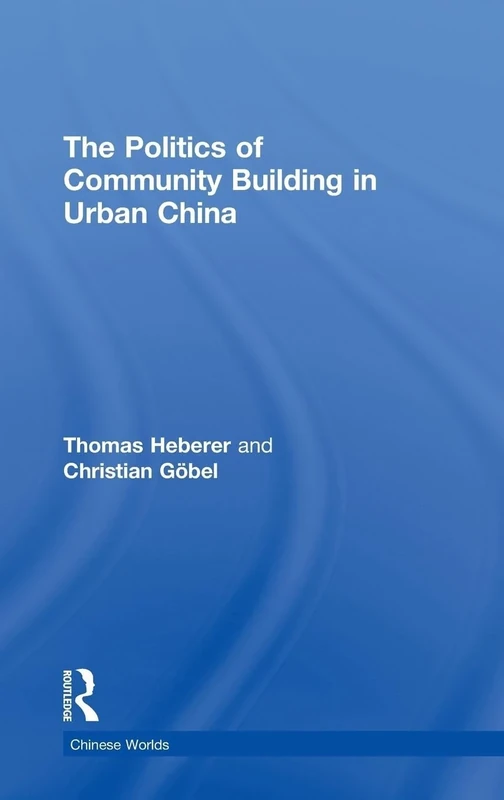 The Politics of Community Building in Urban China (Chinese Worlds)