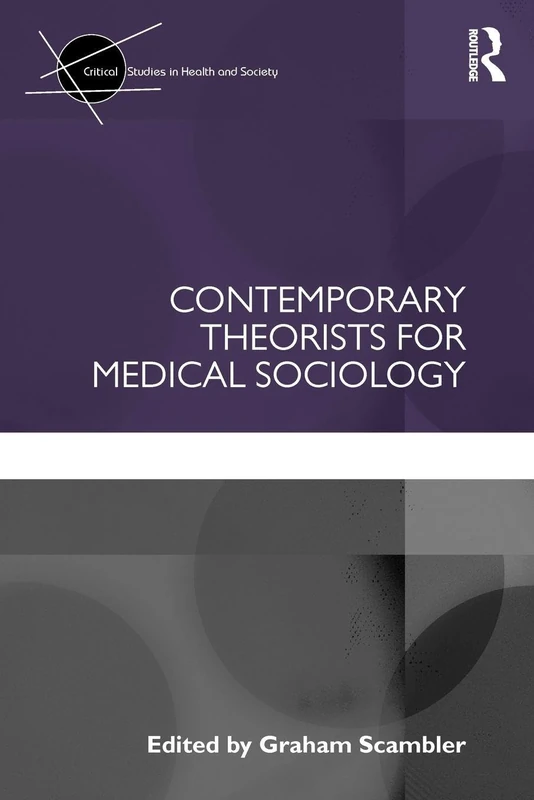 Contemporary Theorists for Medical Sociology (Critical Studies in Health and Society)