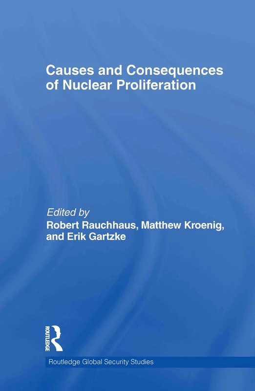 Causes and Consequences of Nuclear Proliferation (Routledge Global Security Studies)