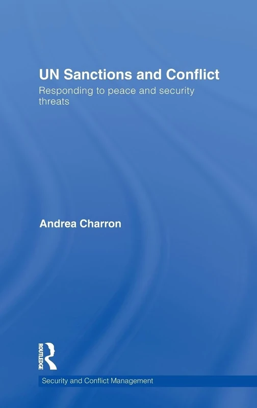 UN Sanctions and Conflict: Responding to Peace and Security Threats (Routledge Studies in Security and Conflict Management)