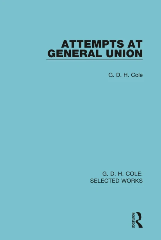 Attempts at General Union: A Study in British Trade Union History 1818–1834 (Routledge Library Editions)
