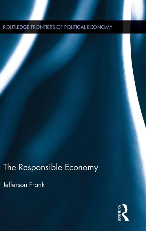 The Responsible Economy (Routledge Frontiers of Political Economy)
