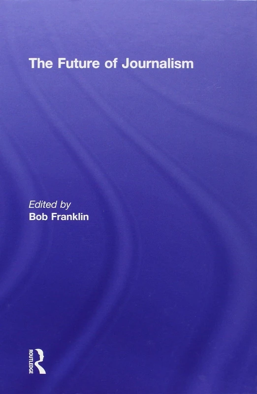 The Future of Journalism (Journalism Studies)