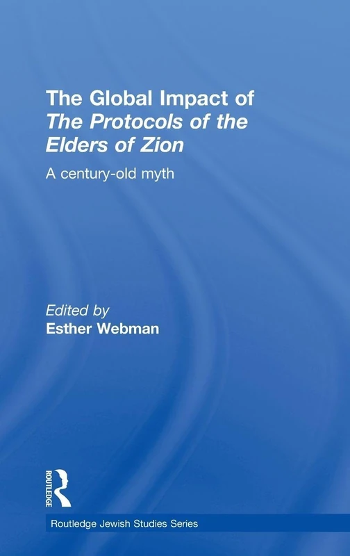The Global Impact of the Protocols of the Elders of Zion: A Century-Old Myth (Routledge Jewish Studies Series)