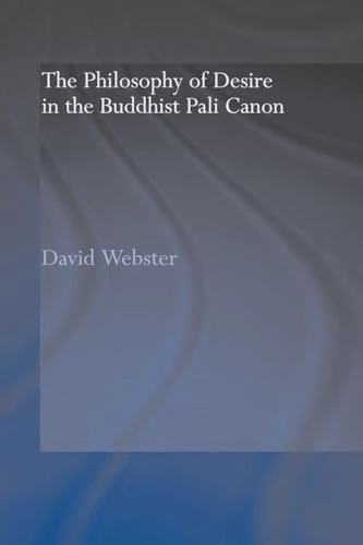 The Philosophy of Desire in the Buddhist Pali Canon (Routledge Critical Studies in Buddhism)