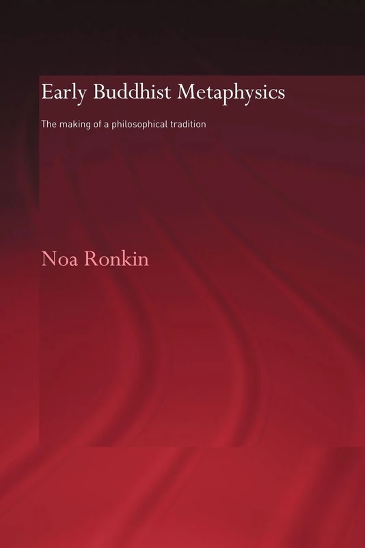 Early Buddhist Metaphysics: The Making of a Philosophical Tradition (Routledge Critical Studies in Buddhism - Oxford Centre for Buddhist Studies)