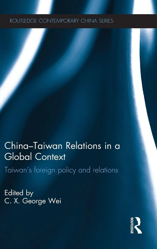 China-Taiwan Relations in a Global Context: Taiwan's Foreign Policy and Relations: 81 (Routledge Contemporary China Series)