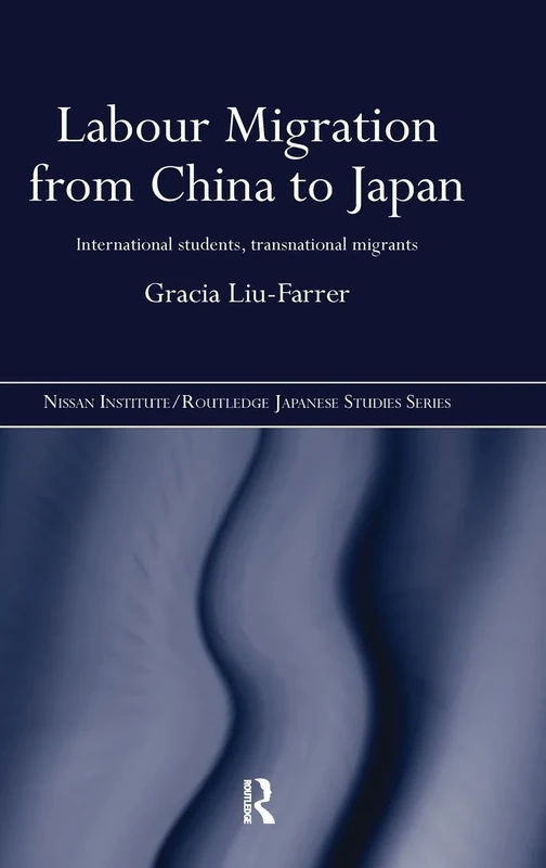 Labour Migration from China to Japan: International Students, Transnational Migrants (Nissan Institute/Routledge Japanese Studies)