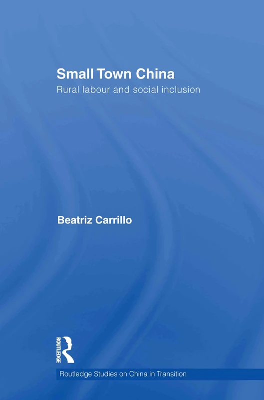 Small Town China: Rural Labour and Social Inclusion: 38 (Routledge Studies on China in Transition)
