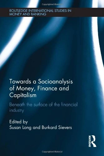 Towards a Socioanalysis of Money, Finance and Capitalism: Beneath the Surface of the Financial Industry: 67 (Routledge International Studies in Money and Banking)