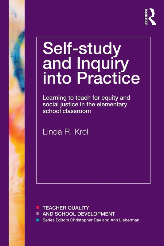 Self-study and Inquiry into Practice: Learning to teach for equity and social justice in the elementary school classroom (Teacher Quality and School Development)