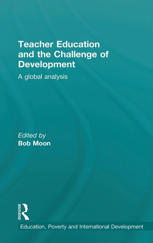 Teacher Education and the Challenge of Development: A Global Analysis (Education, Poverty and International Development)