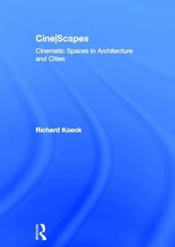Cine-scapes: Cinematic Spaces in Architecture and Cities