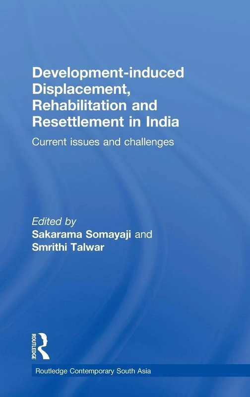 Development-induced Displacement, Rehabilitation and Resettlement in India: Current Issues and Challenges (Routledge Contemporary South Asia Series)