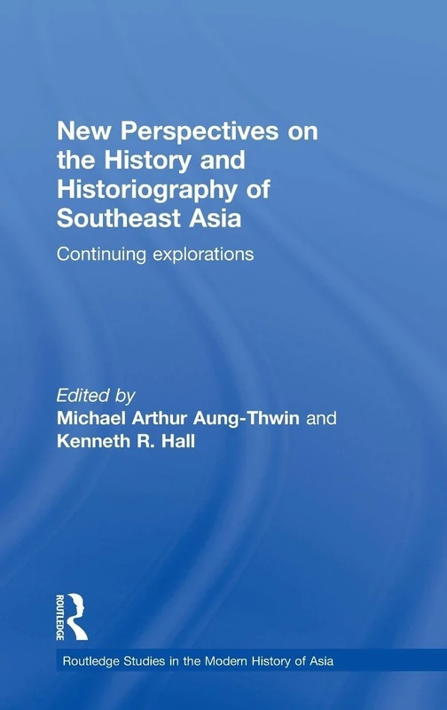 New Perspectives on the History and Historiography of Southeast Asia: Continuing Explorations (Routledge Studies in the Modern History of Asia)