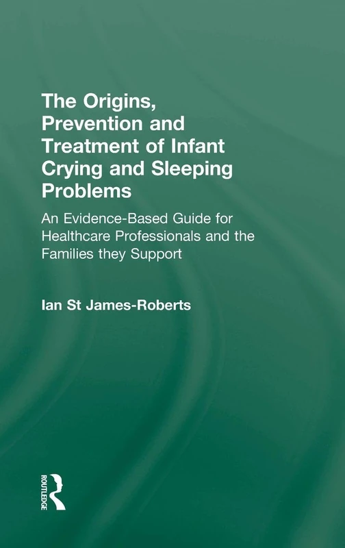 The Origins, Prevention and Treatment of Infant Crying and Sleeping Problems: An Evidence-Based Guide for Healthcare Professionals and the Families They Support