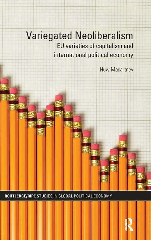 Variegated Neoliberalism: EU varieties of capitalism and International Political Economy (RIPE Series in Global Political Economy)