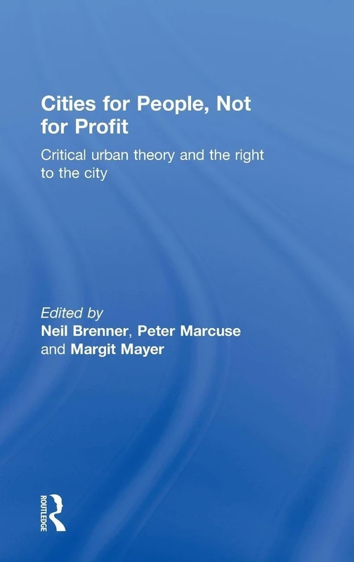 Cities for People, Not for Profit: Critical Urban Theory and the Right to the City