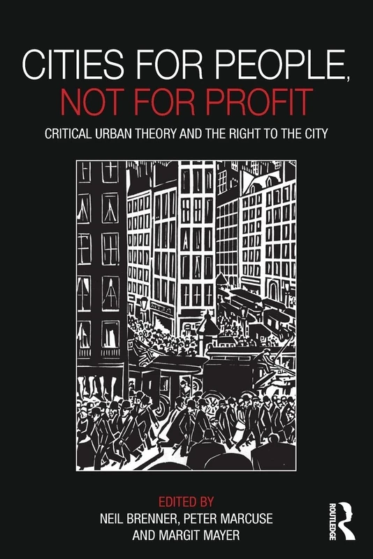 Cities for People, Not for Profit: Critical Urban Theory and the Right to the City